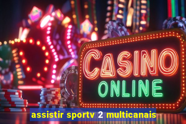 assistir sportv 2 multicanais